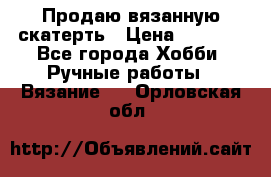 Продаю вязанную скатерть › Цена ­ 3 000 - Все города Хобби. Ручные работы » Вязание   . Орловская обл.